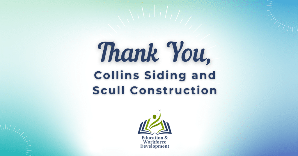 Thank you Collins Siding and Scull Construction from the Education and Workforce Development Division